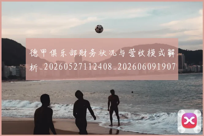 德甲俱乐部财务状况与营收模式解析_20260527112408_20260609190711